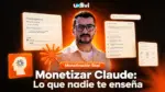 Como Monetizar Claude – Lo que nadie te enseña